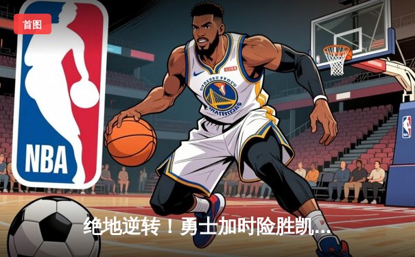 绝地逆转！勇士加时险胜凯尔特人，库里狂砍43分创纪录