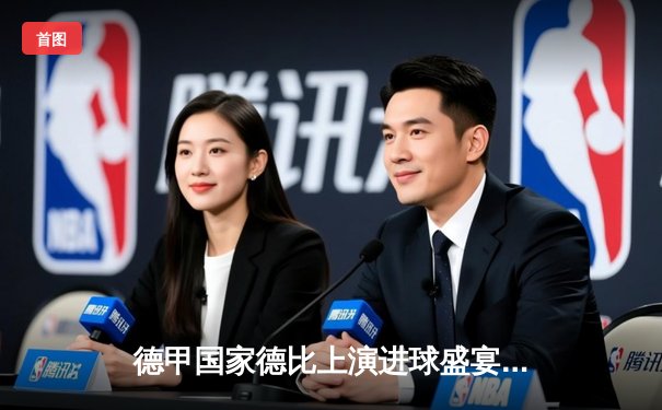 德甲国家德比上演进球盛宴 拜仁4-2多特延续主场统治力