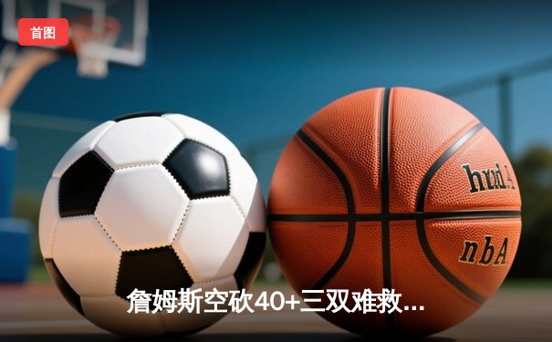 詹姆斯空砍40+三双难救主 湖人加时憾负勇士 库里克莱合砍62分