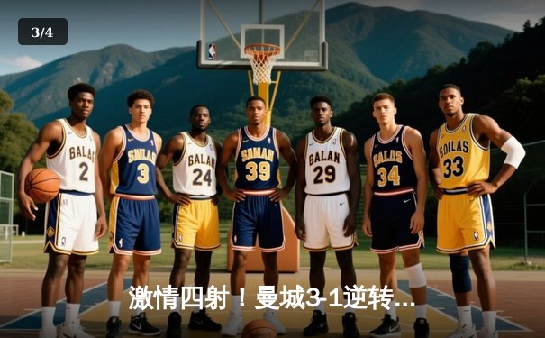 激情四射！曼城3-1逆转曼联，哈兰德双响锁定胜局 - 3