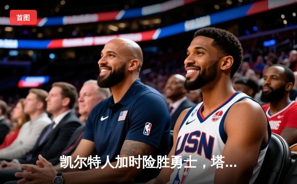 凯尔特人加时险胜勇士，塔图姆44分刷新个人纪录