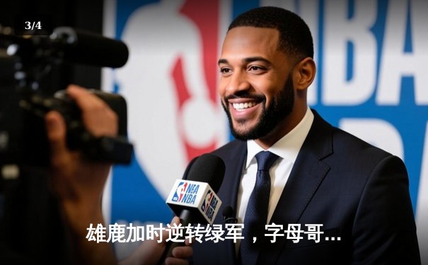 雄鹿加时逆转绿军，字母哥44分主宰北岸花园 - 3